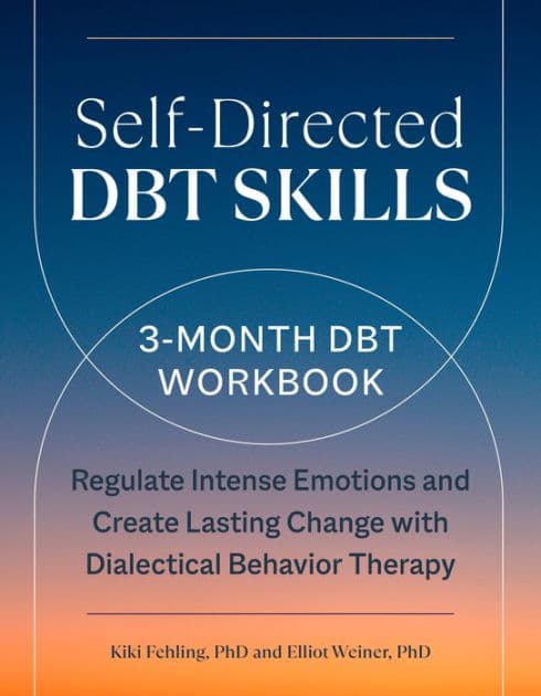 Self-Directed DBT Skills: A 3-Month DBT Workbook to Regulate Intense Emotions and Create Lasting Change with Dialectical Behavior Therapy by Kiki Fehling PhD