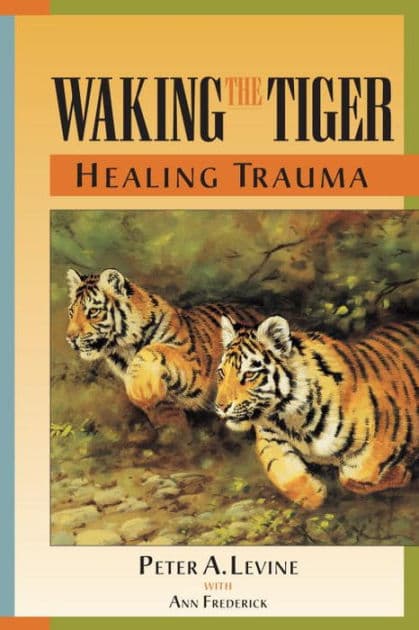Waking the Tiger: Healing Trauma: The Innate Capacity to Transform Overwhelming Experiences by Peter A. Levine Ph.D.