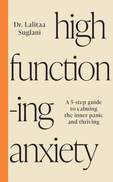 High-Functioning Anxiety: A 5-Step Guide to Calming the Inner Panic and Thriving by Lalitaa Suglani