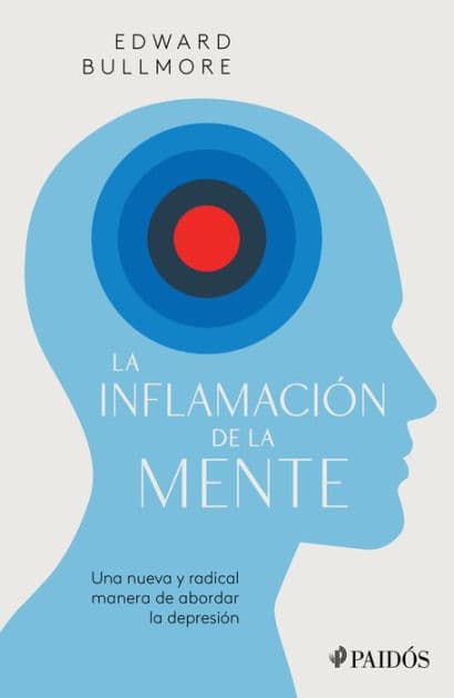 La inflamación de la mente: Una nueva y radical manera de abordar la depresion / The Inflamed Mind: A Radical New Approach to Depression: Una nueva y radical manera de abordar la depresi n by Edward Bullmore