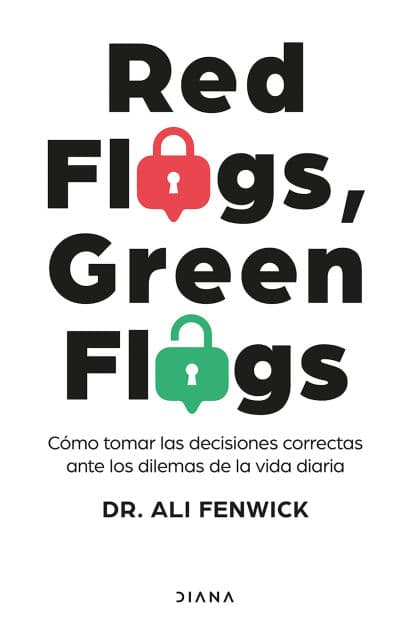 Red Flags, Green Flags: Cómo tomar las decisiones correctas ante los dilemas de la vida diaria / Red Flags, Green Flags: Modern Psychology for Everyday Drama by Dr. Ali Fenwick