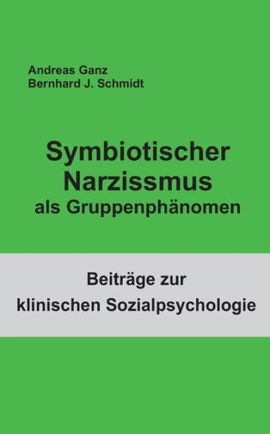 Symbiotischer Narzissmus als Gruppenphänomen by Bernhard J Schmidt