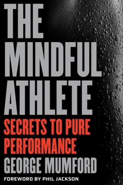 The Mindful Athlete: Secrets to Peak Performance by George Mumford
