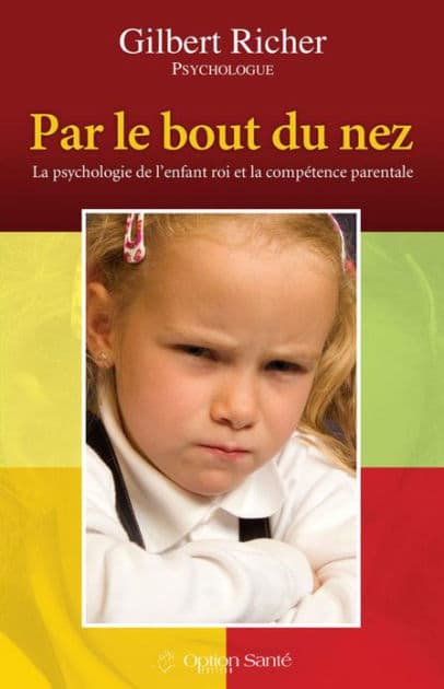 Par le bout du nez ! La psychologie de l'enfant roi et la compétence parentale by Gilbert Richer