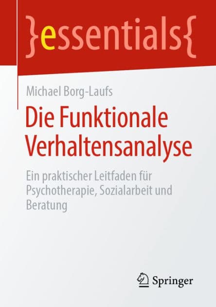 Die Funktionale Verhaltensanalyse: Ein praktischer Leitfaden fï¿½r Psychotherapie, Sozialarbeit und Beratung by Michael Borg-Laufs