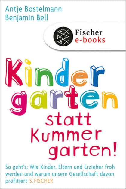 Kindergarten statt Kummergarten!: So geht's: Wie Kinder, Eltern und Erzieher froh werden und warum unsere Gesellschaft davon profitiert by Antje Bostelmann