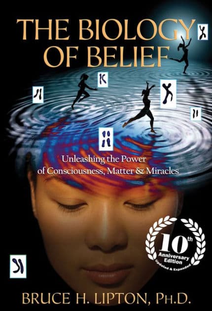 The Biology of Belief 10th Anniversary Edition: Unleashing the Power of Consciousness, Matter & Miracles by Bruce H. Lipton PHD