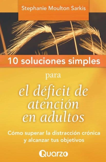 10 Soluciones Simples para el dï¿½ficit de atenciï¿½n en adultos: Cï¿½mo superar la distracciï¿½n crï¿½nica y alcanzar tus objetivos by Stephanie Moulton