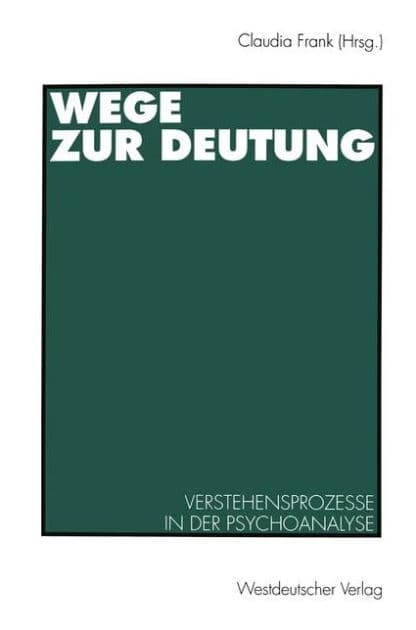 Wege zur Deutung: Verstehensprozesse in der Psychoanalyse by Claudia Frank