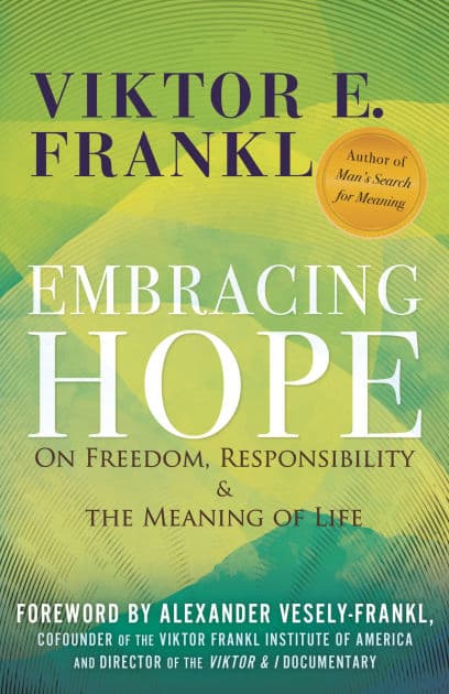 Embracing Hope: On Freedom, Responsibility & the Meaning of Life by Viktor E. Frankl