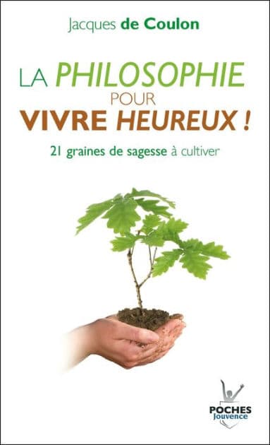 La philosophie pour vivre heureux ! by Jacques De Coulon