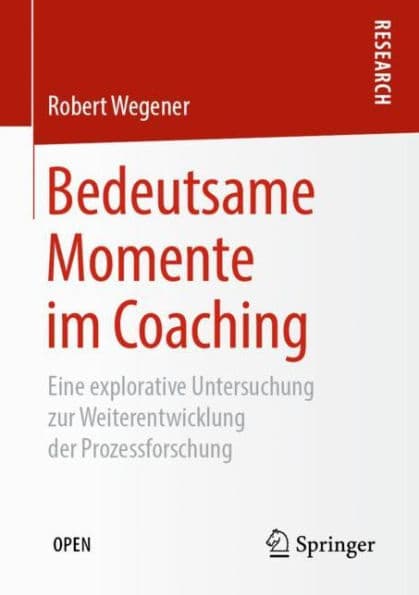 Bedeutsame Momente im Coaching: Eine explorative Untersuchung zur Weiterentwicklung der Prozessforschung by Robert Wegener