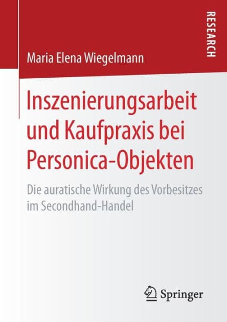 Inszenierungsarbeit und Kaufpraxis bei Personica-Objekten: Die auratische Wirkung des Vorbesitzes im Secondhand-Handel by Maria Elena Wiegelmann