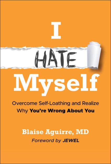 I Hate Myself: Overcome Self-Loathing and Realize Why You're Wrong About You by Blaise Aguirre