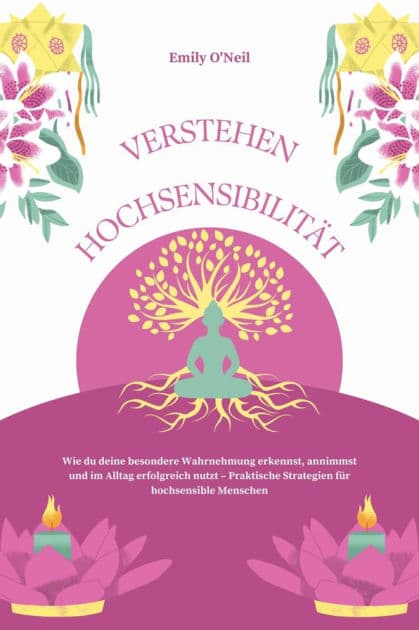 Hochsensibilität verstehen: Wie du deine besondere Wahrnehmung erkennst, annimmst und im Alltag erfolgreich nutzt - Praktische Strategien für hochsensible Menschen by Emily O'Neil