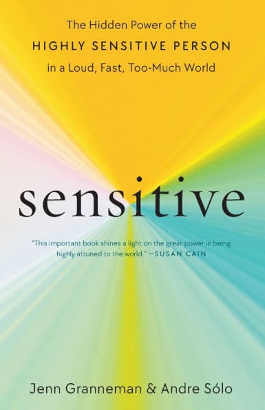 Sensitive: The Hidden Power of the Highly Sensitive Person in a Loud, Fast, Too-Much World by Jenn Granneman