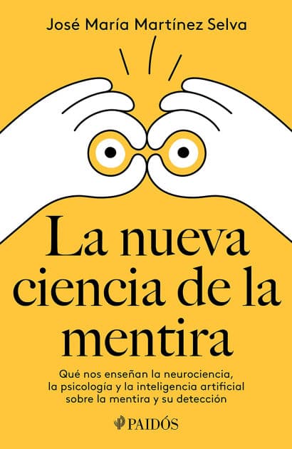 La nueva ciencia de la mentira: Qué nos enseñan la neurociencia, la psicología y la inteligencia artificial sobre la mentira y su detección / The New Science of Lying by Jos Mar a Mart nez Selva