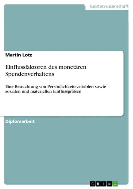 Einflussfaktoren des monetären Spendenverhaltens: Eine Betrachtung von Persönlichkeitsvariablen sowie sozialen und materiellen Einflussgrößen by Martin Lotz