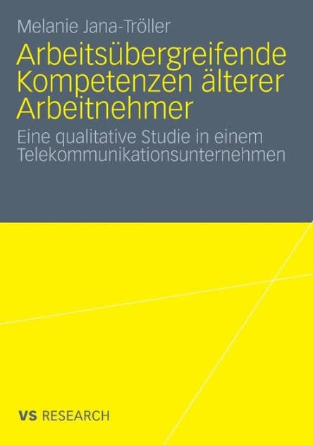 Arbeitsübergreifende Kompetenzen älterer Arbeitnehmer: Eine qualitative Studie in einem Telekommunikationsunternehmen by Melanie Jana-Tröller