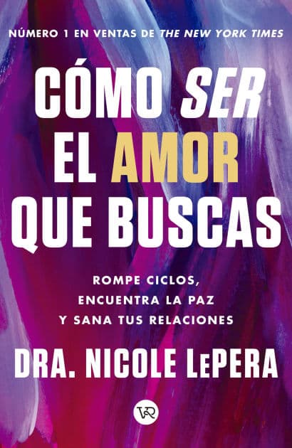 Cómo ser el amor que buscas: Rompe ciclos, encuentra la paz y sana tus relaciones by Dra. Nicole LePera