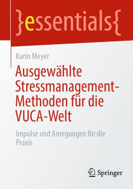 Ausgewï¿½hlte Stressmanagement-Methoden fï¿½r die VUCA-Welt: Impulse und Anregungen fï¿½r die Praxis by Karin Meyer