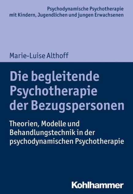 Die begleitende Psychotherapie der Bezugspersonen: Theorien, Modelle und Behandlungstechnik in der psychodynamischen Psychotherapie by Marie-Luise Althoff