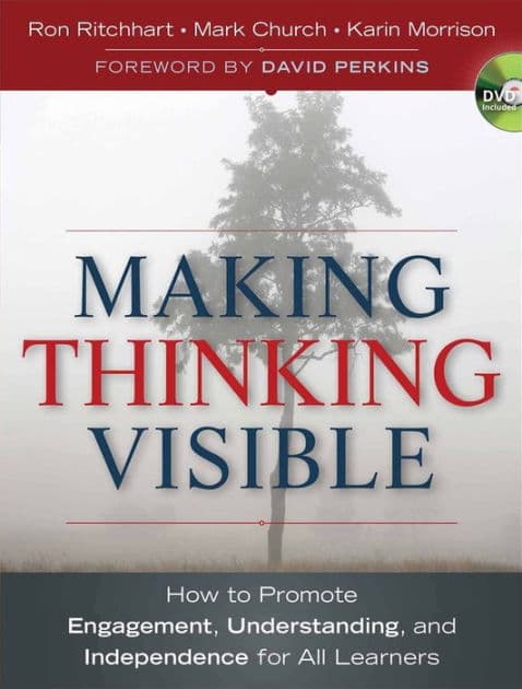 Making Thinking Visible: How to Promote Engagement, Understanding, and Independence for All Learners by Ron Ritchhart