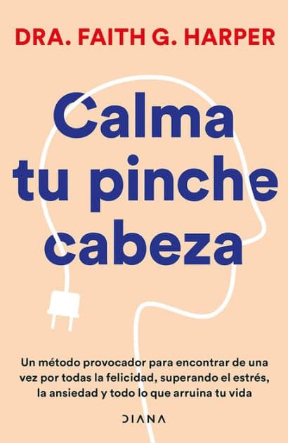 Calma tu pinche cabeza (Edición mexicana) by Dra. Faith G. Harper