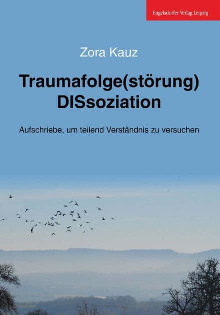 Traumafolge(störung) DISsoziation: Aufschriebe, um teilend Verständnis zu versuchen by Zora Kauz