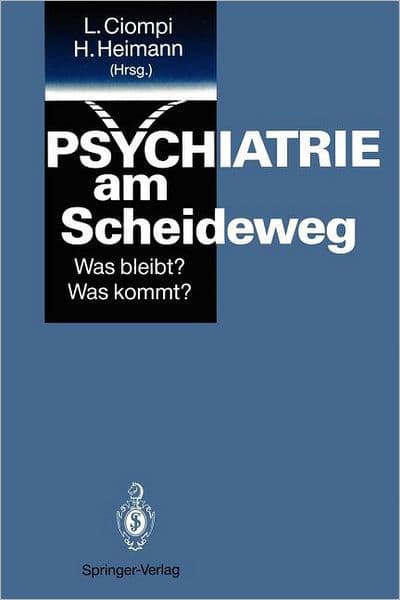 Psychiatrie am Scheideweg: Was bleibt? Was kommt? by Luc Ciompi