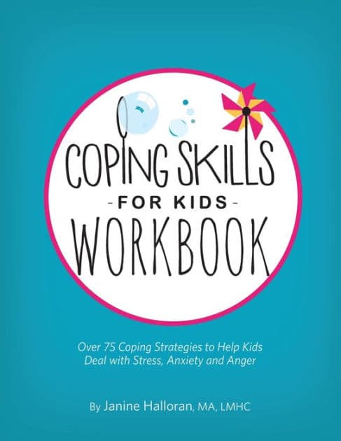 Coping Skills for Kids Workbook: Over 75 Coping Strategies to Help Kids Deal with Stress, Anxiety and Anger by Janine Halloran