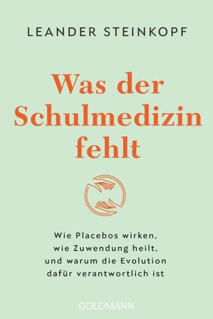 Was der Schulmedizin fehlt: Wie Placebos wirken, wie Zuwendung heilt, und warum die Evolution dafür verantwortlich ist by Leander Steinkopf