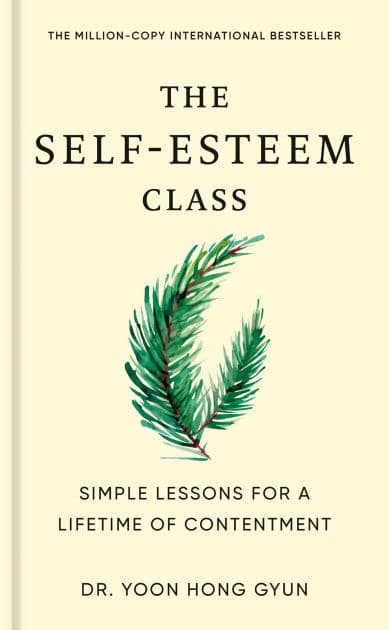 The Self-Esteem Class: Simple Lessons for a Lifetime of Contentment by Yoon Hong Gyun
