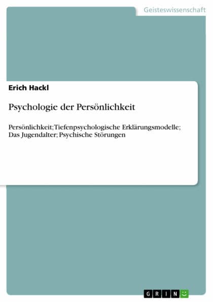 Psychologie der Persönlichkeit: Persönlichkeit; Tiefenpsychologische Erklärungsmodelle; Das Jugendalter; Psychische Störungen by Erich Hackl
