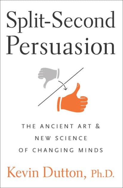 Split-Second Persuasion: The Ancient Art and New Science of Changing Minds by Kevin Dutton