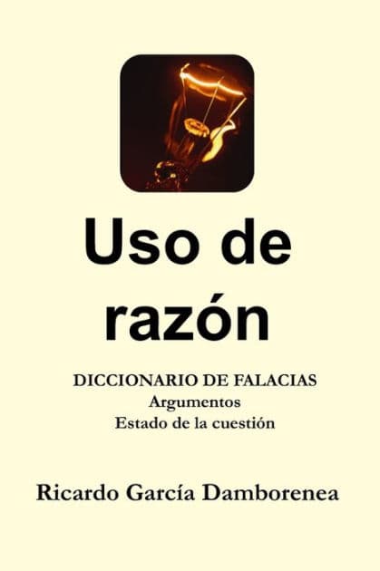 Uso de razÃ¯Â¿Â½n: Diccionario de Falacias. Argumentos. Estado de la cuestiÃ¯Â¿Â½n by Ricardo Garcïa Damborenea
