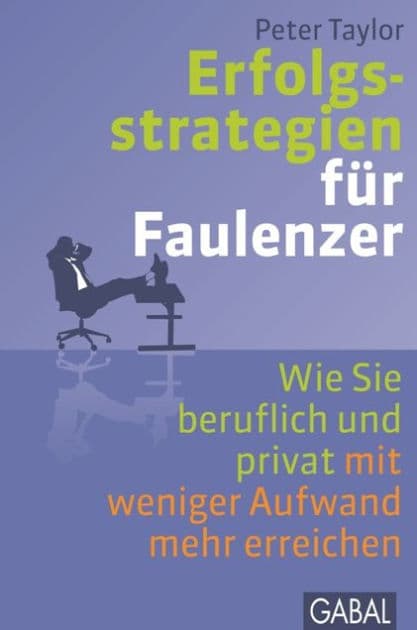 Erfolgsstrategien für Faulenzer: Wie Sie beruflich und privat mit weniger Aufwand mehr erreichen by Peter Taylor