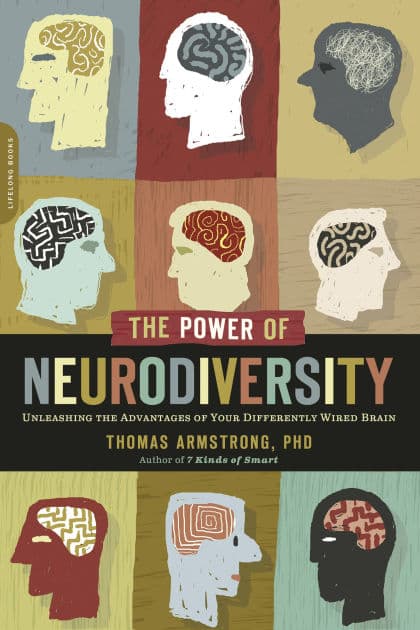 The Power of Neurodiversity: Unleashing the Advantages of Your Differently Wired Brain (published in hardcover as Neurodiversity) by Thomas Armstrong PhD