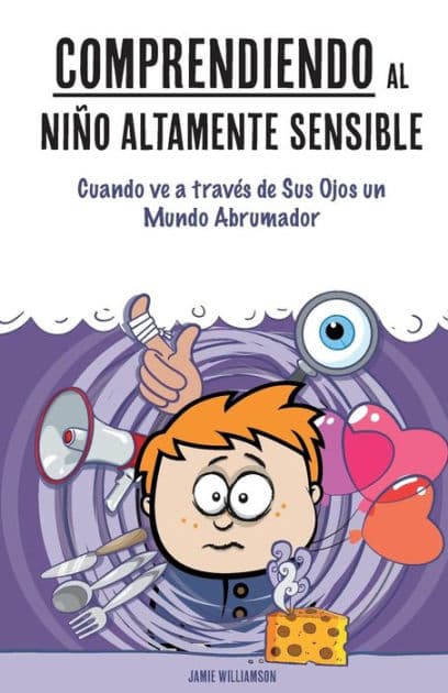 Comprendiendo al Niï¿½o Altamente Sensible: Cuando ve a travï¿½s de Sus Ojos un Mundo Abrumador by Elaine N. Aron