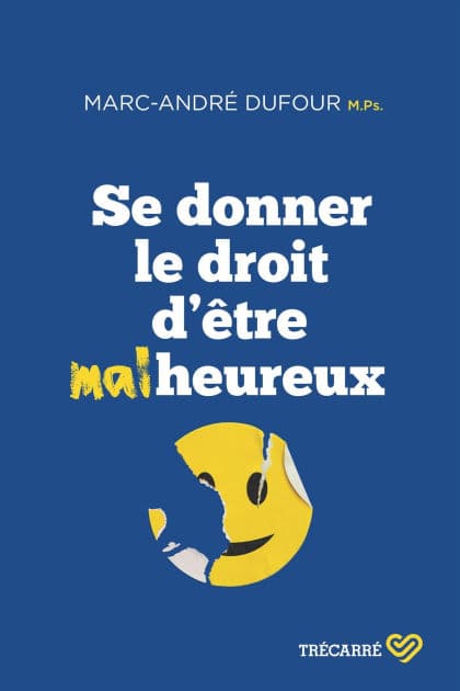 Se donner le droit d'être malheureux: SE DONNER LE DROIT D'ETRE MALHEUREUX[NUM by Marc-André Dufour