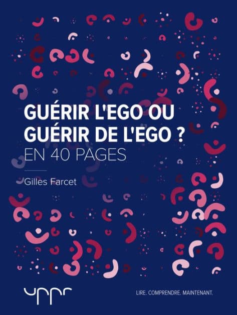 Guérir l'ego ou guérir de l'ego ? by Gilles Farcet