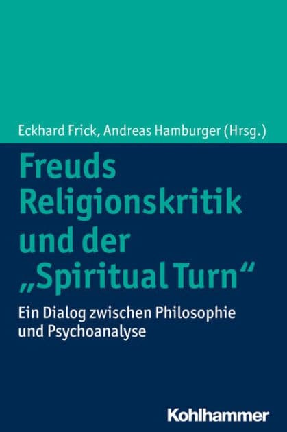 Freuds Religionskritik und der 'Spiritual Turn': Ein Dialog zwischen Philosophie und Psychoanalyse by Eckhard Frick