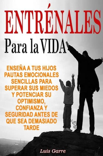 Entrenales para la Vida: Enseï¿½a a tus hijos pautas emocionales sencillas para superar sus miedos y potenciar su optimismo, confianza y seguridad antes de que sea demasiado tarde by Jose Gilabert Lopez