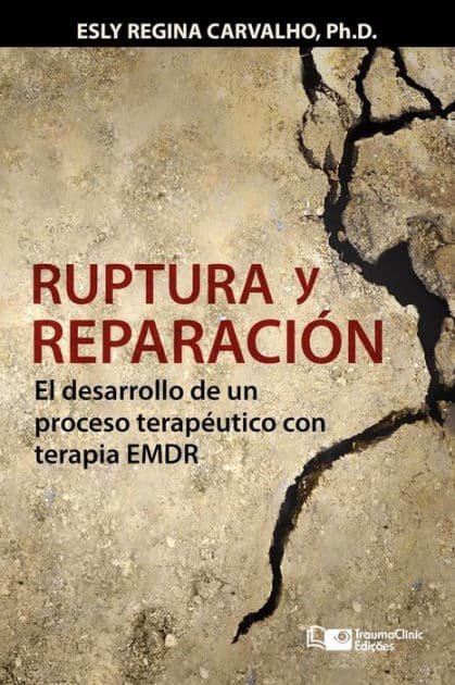 Ruptura y reparaciï¿½n: El desarrollo de un proceso terapï¿½utico con terapia EMDR by Esly Regina Carvalho