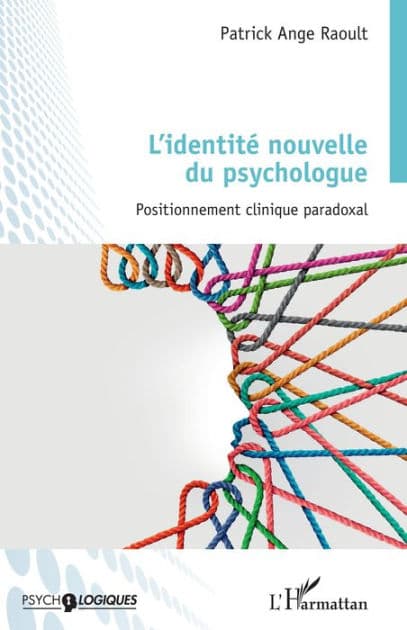L'identité nouvelle du psychologue: Positionnement clinique paradoxal by Patrick Ange Raoult