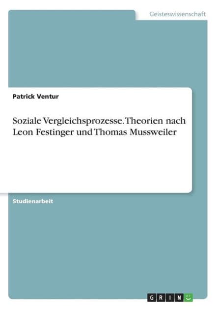 Soziale Vergleichsprozesse. Theorien nach Leon Festinger und Thomas Mussweiler by Patrick Ventur