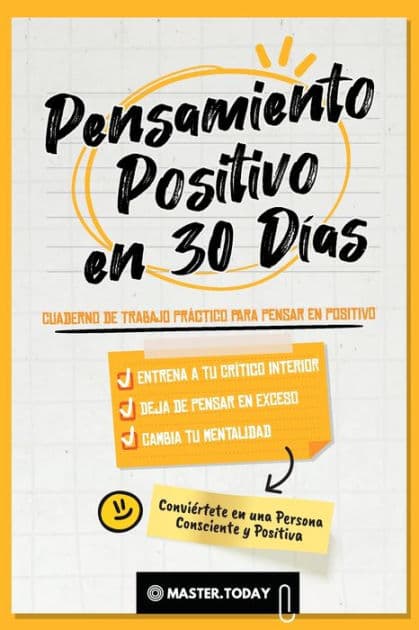 Pensamiento Positivo en 30 Dï¿½as: Cuaderno de Trabajo Prï¿½ctico para Pensar en Positivo; Entrena a tu Crï¿½tico Interior, Deja de Pensar en Exceso y Cambia tu Mentalidad by Master Today