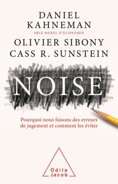 Noise: Pourquoi nous faisons des erreurs de jugement et comment les éviter by Daniel Kahneman