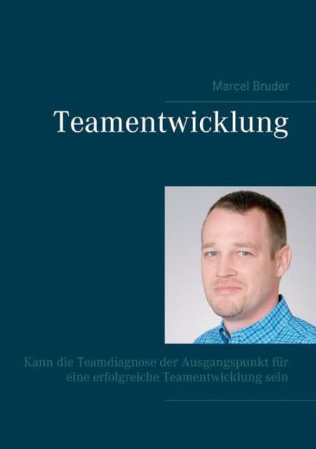 Teamentwicklung: Kann die Teamdiagnose der Ausgangspunkt für eine erfolgreiche Teamentwicklung sein by Marcel Bruder