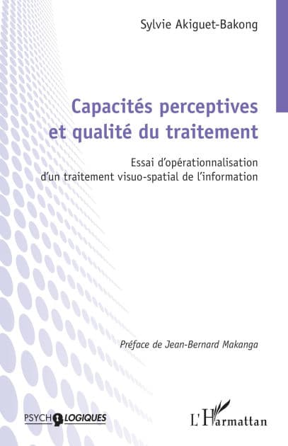 Capacités perceptives et qualité du traitement: Essai d'opérationnalisation d'un traitement visuo-spatial de l'information by Sylvie Akiguet-Bakong